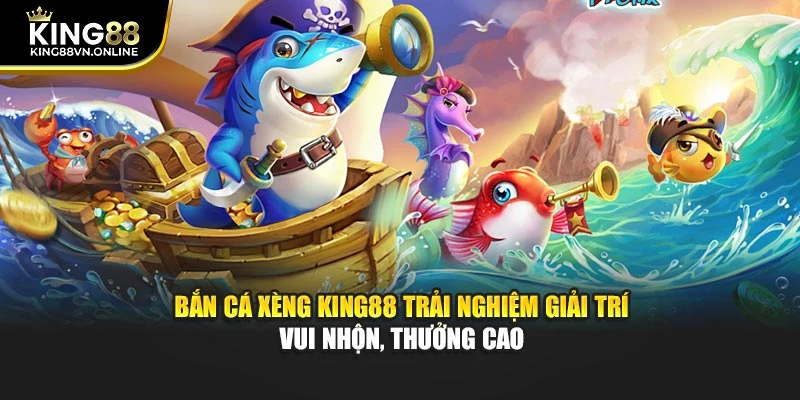 Bắn Cá Xèng KING88 Trải Nghiệm Giải Trí Vui Nhộn, Thưởng Cao