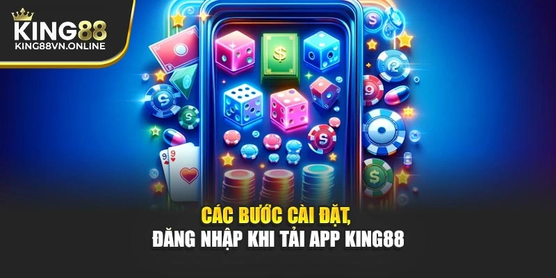 Các bước cài đặt, đăng nhập khi tải app KING88