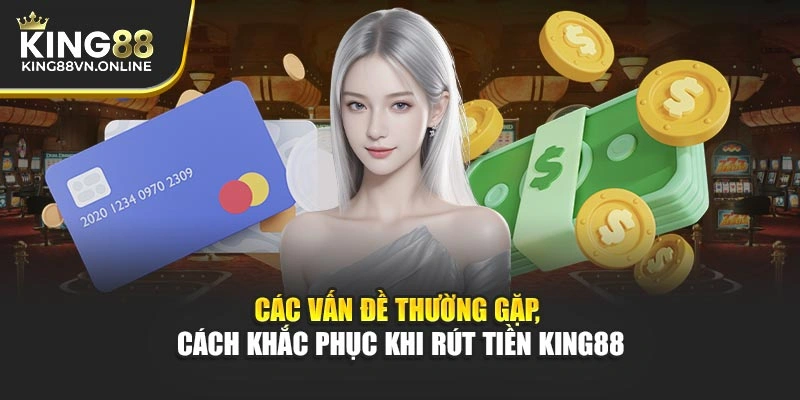 Các vấn đề thường gặp, cách khắc phục khi rút tiền KING88