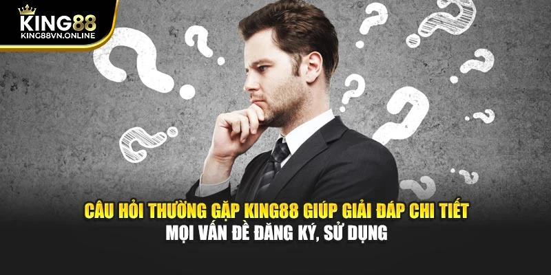 Câu hỏi thường gặp KING88 giúp giải đáp chi tiết mọi vấn đề đăng ký, sử dụng