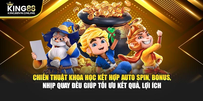 Chiến thuật khoa học kết hợp auto spin, bonus, nhịp quay đều giúp tối ưu kết quả, lợi ích