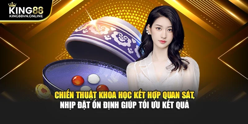 Chiến thuật khoa học kết hợp quan sát, nhịp đặt ổn định giúp tối ưu kết quả