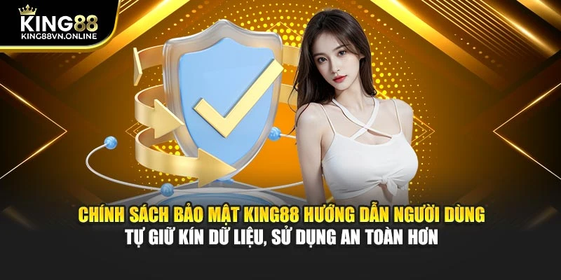 Chính sách bảo mật KING88 hướng dẫn người dùng tự giữ kín dữ liệu, sử dụng an toàn hơn