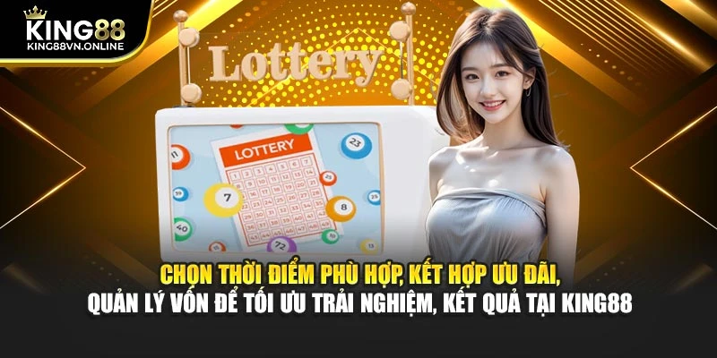 Chọn thời điểm phù hợp, kết hợp ưu đãi, quản lý vốn để tối ưu trải nghiệm, kết quả tại KING88