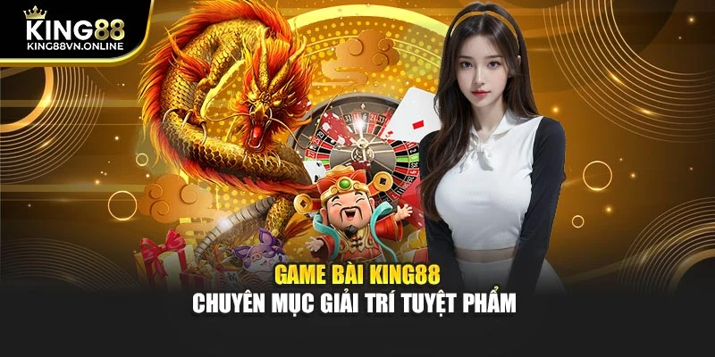 Game bài KING88 - Chuyên mục giải trí tuyệt phẩm 