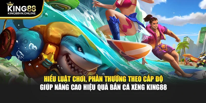 Hiểu luật chơi, phần quà theo cấp độ giúp nâng cao hiệu quả bắn cá xèng KING88