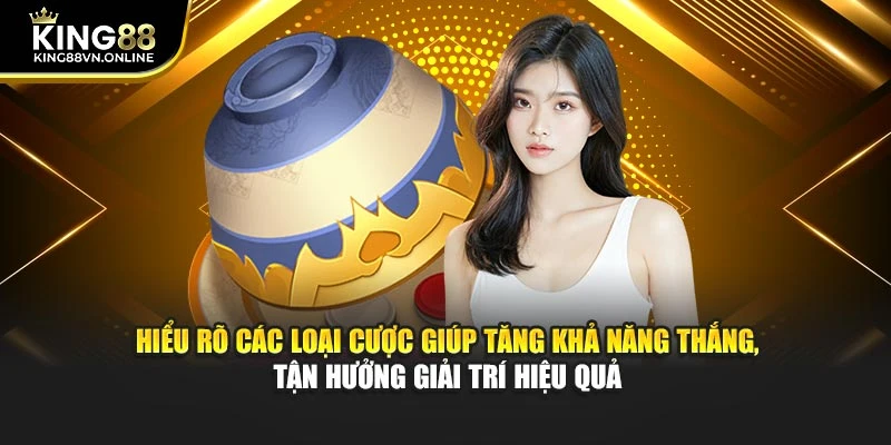 Hiểu rõ các loại cược giúp tăng khả năng thắng, tận hưởng giải trí hiệu quả