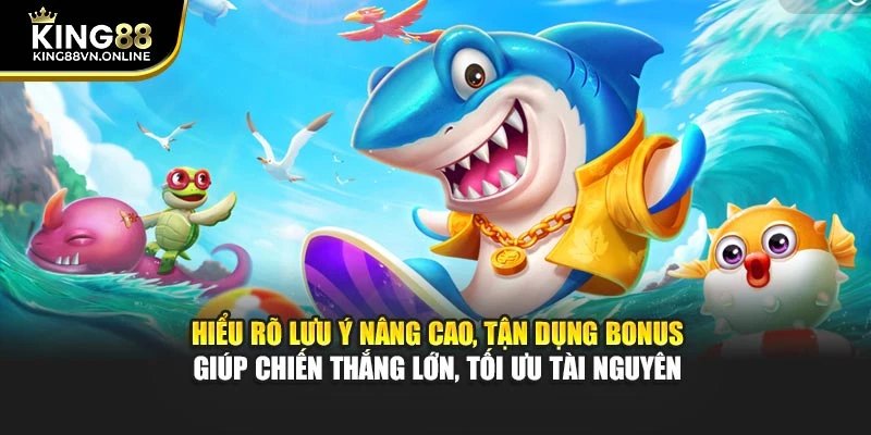 Hiểu rõ lưu ý nâng cao, tận dụng bonus giúp chiến thắng lớn, tối ưu tài nguyên