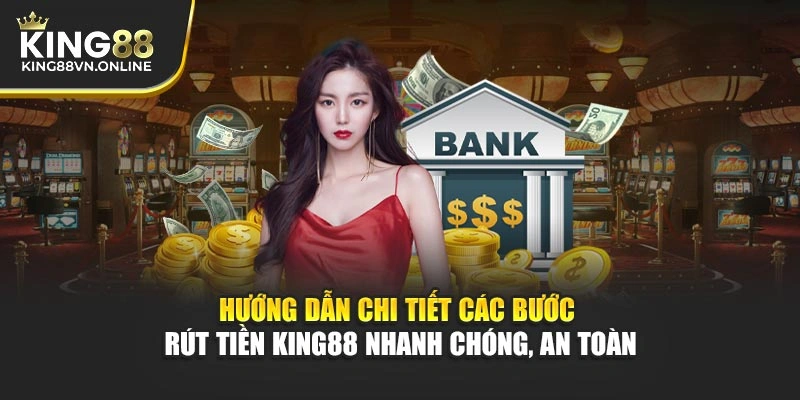 Hướng dẫn chi tiết các bước rút tiền KING88 nhanh chóng, an toàn