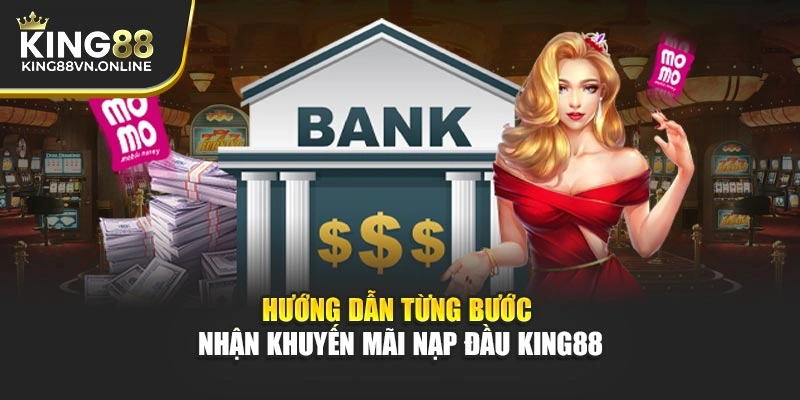 Hướng dẫn từng bước nhận khuyến mãi nạp đầu KING88