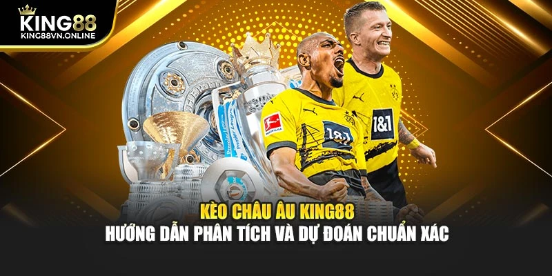 Kèo Châu Âu KING88 Hướng Dẫn Phân Tích Và Dự Đoán Chuẩn Xác