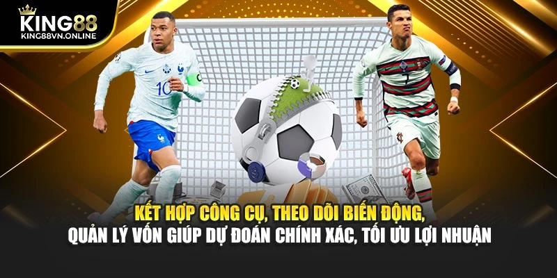 Kết hợp công cụ, theo dõi biến động, quản lý vốn giúp dự đoán chính xác, tối ưu lợi nhuận