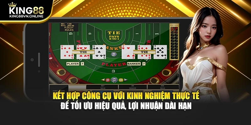 Kết hợp công cụ với kinh nghiệm thực tế để tối ưu hiệu quả, lợi nhuận dài hạn