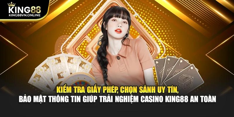 Kiểm tra giấy phép, chọn sảnh uy tín, bảo mật thông tin giúp trải nghiệm casino KING88 an toàn