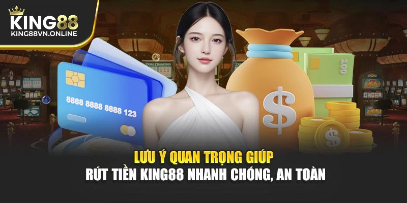 Lưu ý quan trọng giúp rút tiền KING88 nhanh chóng, an toàn