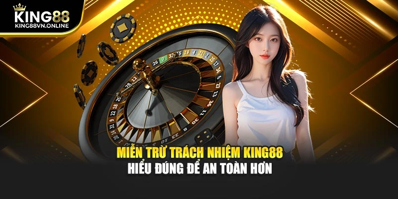 Miễn trừ trách nhiệm KING88 – Hiểu đúng để an toàn hơn