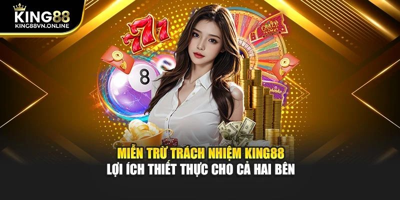 Miễn trừ trách nhiệm KING88 - Lợi ích thiết thực cho cả hai bên