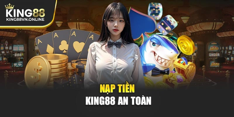 Nạp tiền KING88 an toàn