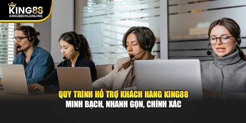 Quy trình hỗ trợ khách hàng KING88 minh bạch, nhanh gọn, chính xác