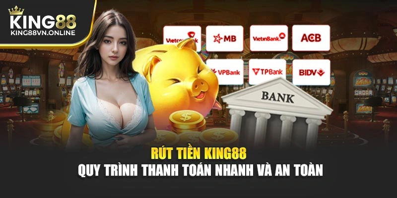 Rút Tiền KING88 - Quy Trình Thanh Toán Nhanh Và An Toàn