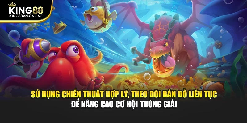 Sử dụng chiến thuật hợp lý, theo dõi bản đồ liên tục để nâng cao cơ hội trúng giải