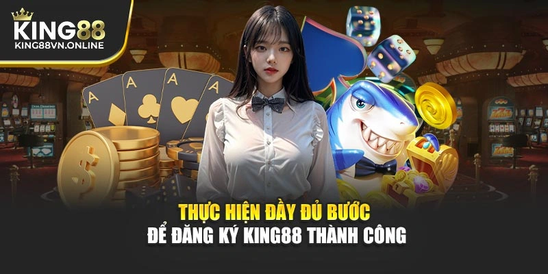 Thực hiện đầy đủ bước để đăng ký KING88 thành công