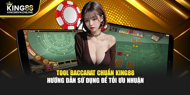 Tool Baccarat Chuẩn KING88 Hướng Dẫn Sử Dụng Để Tối Ưu Nhuận