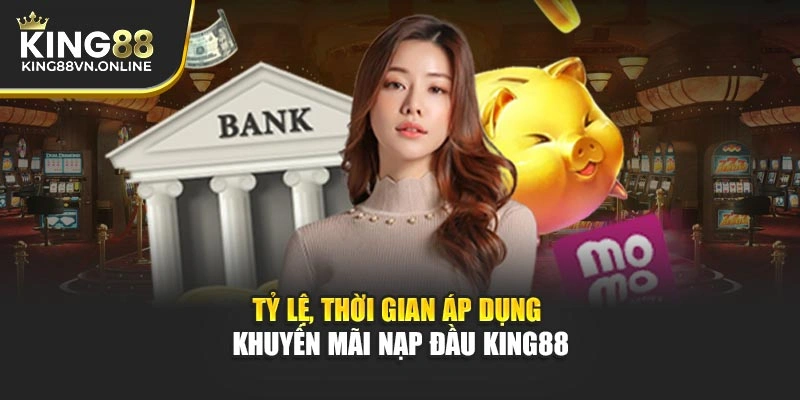 Tỷ lệ, thời gian áp dụng khuyến mãi nạp đầu KING88