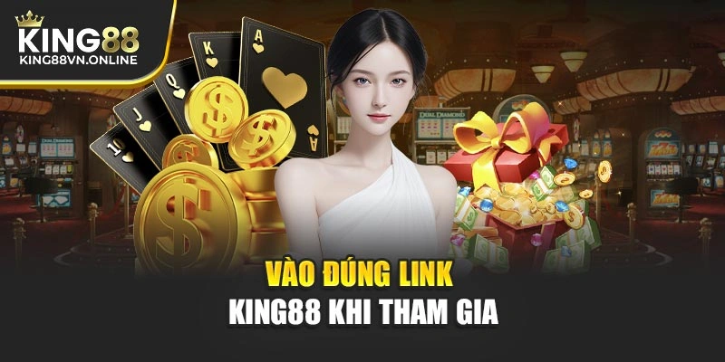 Vào đúng link KING88 khi tham gia