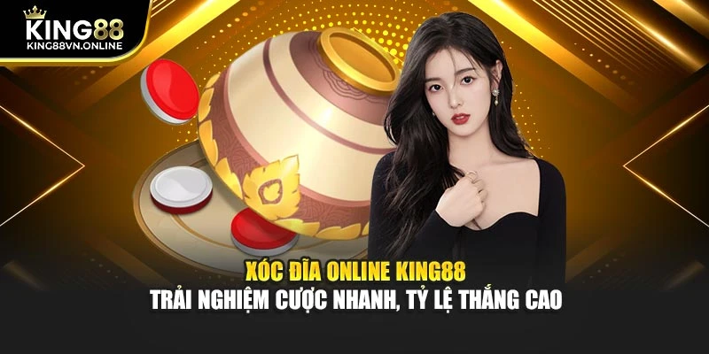 Xóc Đĩa Online KING88 Trải Nghiệm Cược Nhanh, Tỷ Lệ Thắng Cao